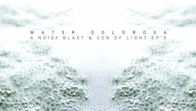 Mat3r Dolorosa A noisy blast Son of light 2016