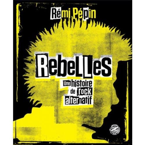 livre rebelles une histoire de rock alternatif rémi pépin